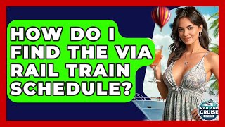How Do I Find The Via Rail Train Schedule? - The Rail and Cruise Experts