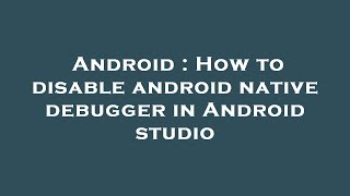 Famous Android : How to disable android native debugger in Android studio Net Worth