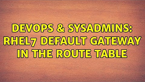 DevOps & SysAdmins: rhel7 default gateway in the route table