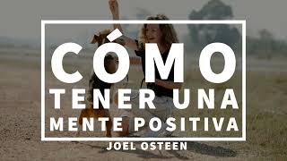 Cómo tener una mente positiva  Por Joel Osteen