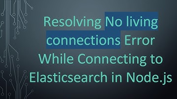 Resolving No living connections Error While Connecting to Elasticsearch in Node.js