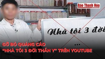Gỡ bỏ quảng cáo “nhà tôi 3 đời thần y” trên YouTube | Báo Thanh Hóa