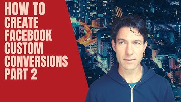 How to use Facebook Ads Custom Conversions & Change Web Event Configurations - Part 2