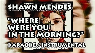 SHAWN MENDES - WHERE WERE YOU IN THE MORNING? (KARAOKE / INSTRUMENTAL)