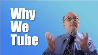 Why We Tube