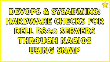 DevOps & SysAdmins: Hardware checks for Dell R820 Servers through Nagios using SNMP (4 Solutions!!)