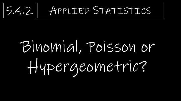 Statistics - 5.4.2 Binomial, Poisson or Hypergeometric?