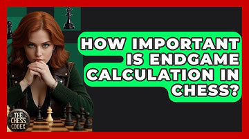 How Important Is Endgame Calculation In Chess? - The Chess Codex