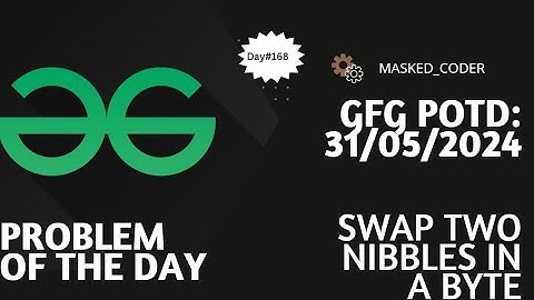 #168 | Swap two nibbles in a byte | gfg potd | 31-05-2024 | GFG Problem of The Day