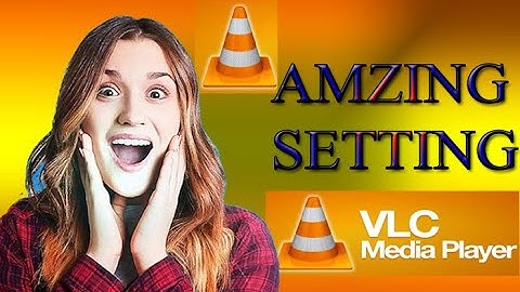 VLC Media Player Setting  to get the best video and audio quality