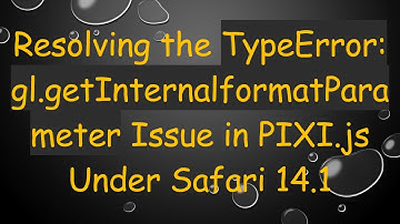 Resolving the TypeError: gl.getInternalformatParameter Issue in PIXI.js Under Safari 14.1