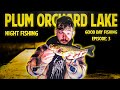 Plum Orchard Lake | Night Fishing | Good Day Fishing EP:3
