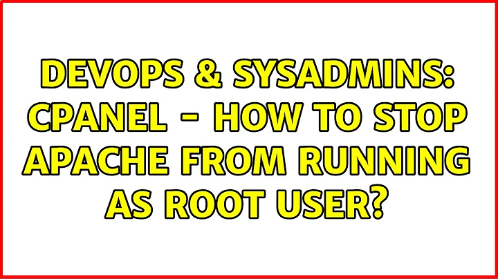 DevOps & SysAdmins: CPanel - How to stop Apache from running as root user? (2 Solutions!!)