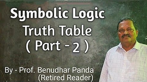 Symbolic Logic - Truth Table (Part -  2) By Prof. Benudhar Panda(Retired Reader)