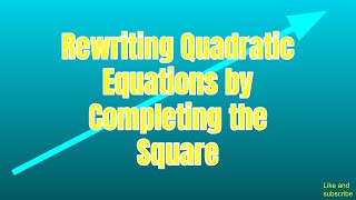 Rewriting Quadratic Equations by Completing the Square