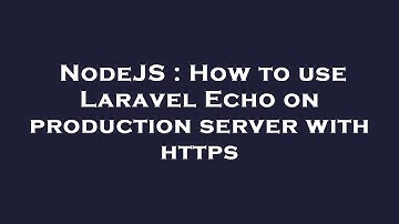 NodeJS : How to use Laravel Echo on production server with https