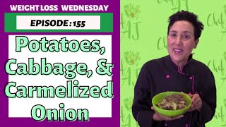 Potatoes, Cabbage, & Carmelized Onions | WEIGHT LOSS WEDNESDAY  Episode: 155