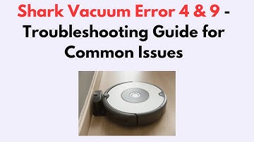 Shark Vacuum Error 4 & 9 - Troubleshooting Guide for Common Issues