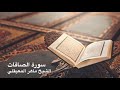 Surah Saffat Maher Al Muaiqly Rare Recitation سورة الصافات ماهر المعيقلي 