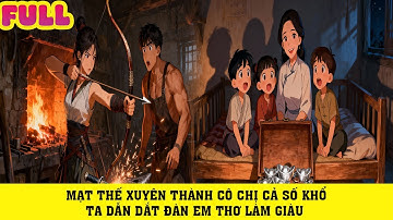 TRUYỆN AUDIO | MẠT THẾ XUYÊN THÀNH CÔ CHỊ CẢ SỐ KHỔ TA DẪN DẮT ĐÀN EM THƠ LÀM GIÀU |P1