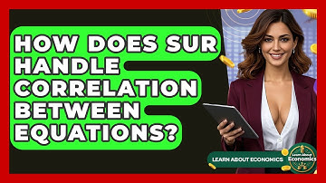How Does SUR Handle Correlation Between Equations? - Learn About Economics