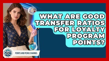 What Are Good Transfer Ratios For Loyalty Program Points? - Points and Perks Channel