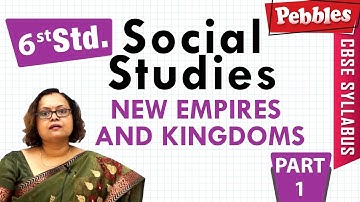 CBSE Syllabus Class 6th std Social Studies | New Empires And Kingdoms | Part - 1