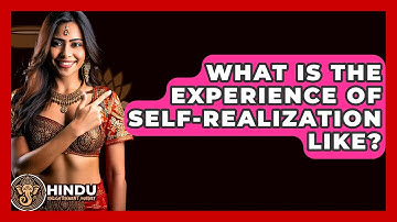 What Is The Experience Of Self-realization Like? - Hindu Enlightenment Journey