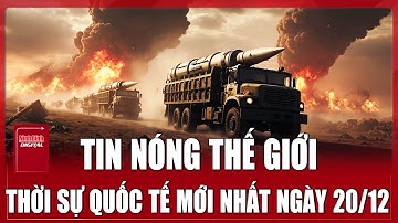 🔴 TRỰC TIẾP: TOÀN CẢNH QUỐC TẾ Mới Nhất 20/12 | ĐIỂM NÓNG THẾ GIỚI Cập Nhật | Chiến Sự Nga - Ukraine