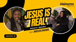 Jesus Is Real | Angelica Nwandu | Life In Perspective Podcast