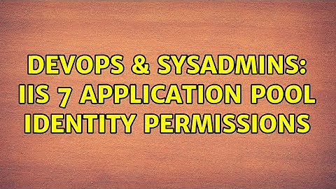 DevOps & SysAdmins: IIS 7 Application Pool Identity permissions