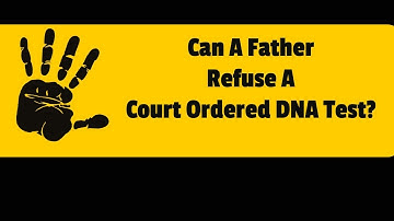 Can a Father Refuse A Court Ordered DNA Test?