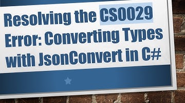 Resolving the CS0029 Error: Converting Types with JsonConvert in C#