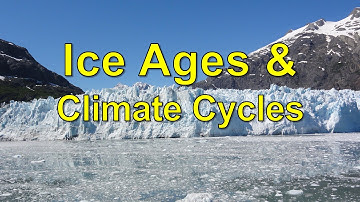 Ice Ages & Climate Cycles