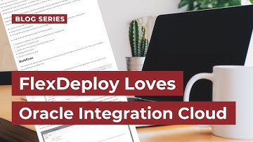 FlexDeploy Loves Oracle Integration Cloud | Blog Series