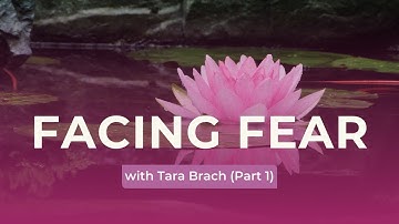 Facing Fear: Awakening Your Fearless Heart, with Tara Brach (Part 1)