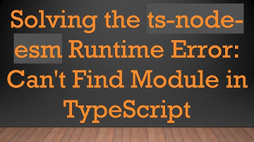 Solving the ts-node-esm Runtime Error: Can