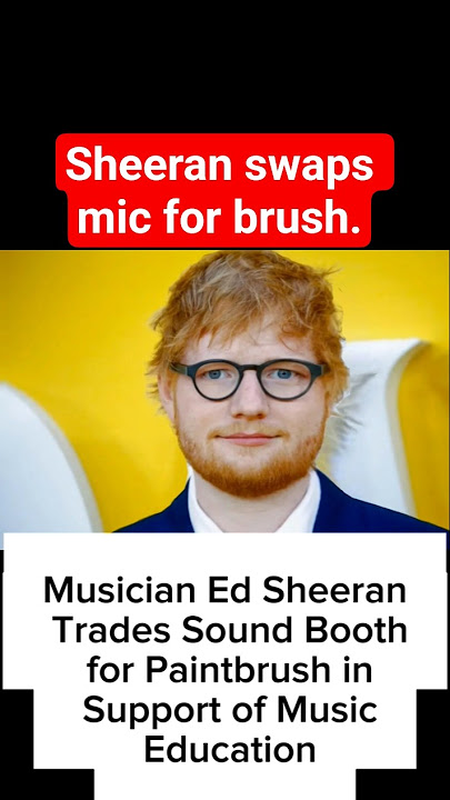 Musician Ed Sheeran Trades Sound Booth for Paintbrush in Support of Music Education #usa