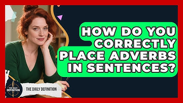 How Do You Correctly Place Adverbs In Sentences? - The Daily Definition