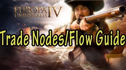 Europa Universalis IV Trade Nodes And Flow Guide