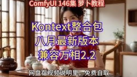 ComfyUI 教程 第146集，Kontext整合包更新，8月最新版本，兼容万相2 2,网盘，免费，下载，解压即用，无套路。