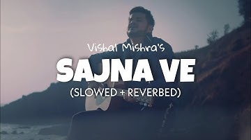 Sajna Ve (Slowed + Reverb) - Vishal Mishra | Lisa Mishra | Lofi edits