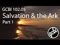 Salvation and the Ark, Pt. 1 (GCBI 102.05)