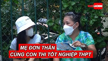 Cảm động mẹ đơn thân cùng con đi thi tốt nghiệp THPT | NLĐO