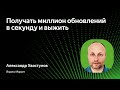 Получать миллион обновлений в секунду и выжить / Александр Хвастунов