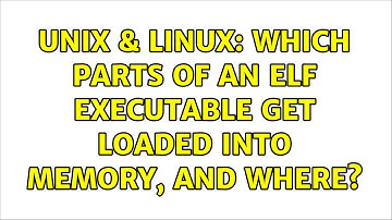 Unix & Linux: Which parts of an ELF executable get loaded into memory, and where?