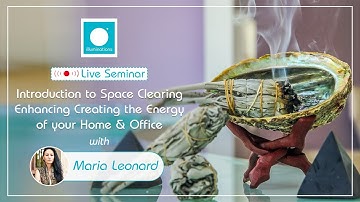 Introduction to Space Clearing - Enhancing Creating the Energy of your Home & Office | Illuminations