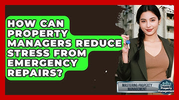 How Can Property Managers Reduce Stress From Emergency Repairs? - Mastering Property Management