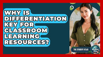 Why Is Differentiation Key For Classroom Learning Resources? - The Student Atlas