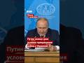 Условия Путина для переговоров с Украиной Условия Путина для переговоров с Украиной
